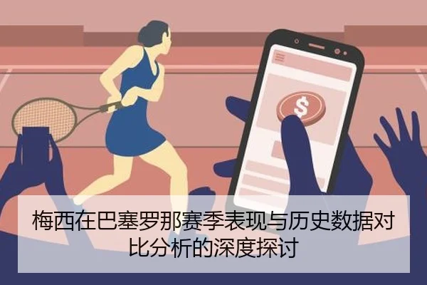 梅西在巴塞罗那赛季表现与历史数据对比分析的深度探讨