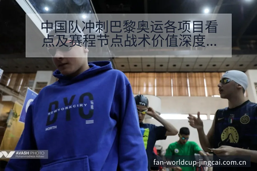 中国队冲刺巴黎奥运各项目看点及赛程节点战术价值深度分析 - 世界杯